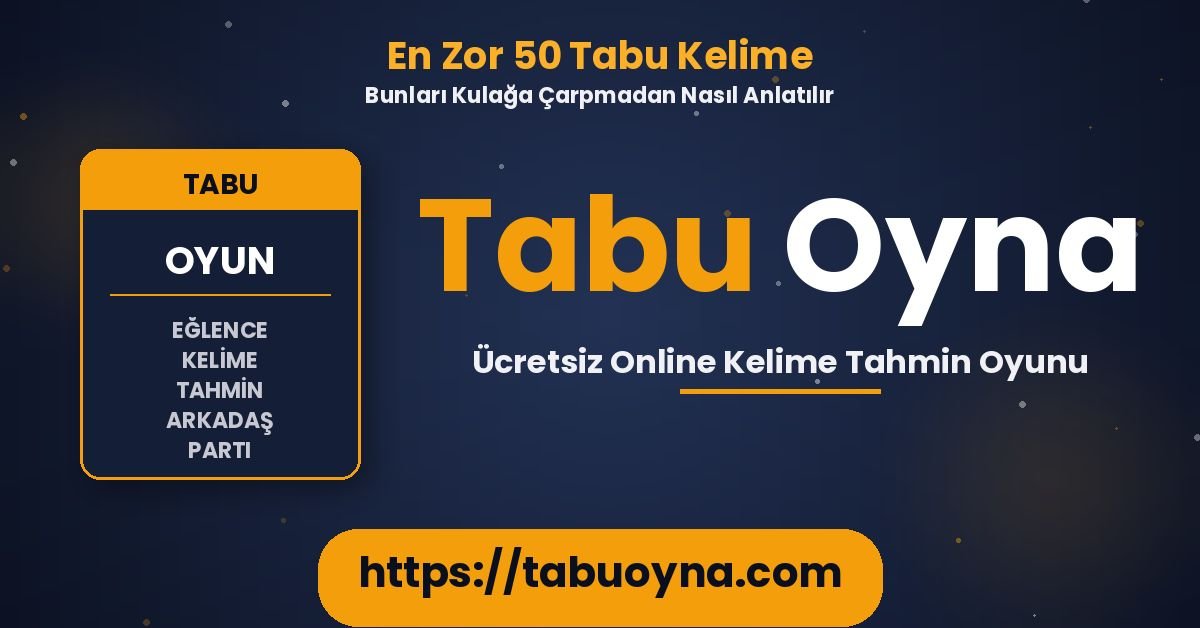 En zor 50 Tabu kelime listesi - kulağa çarpmadan anlatma teknikleri rehberi